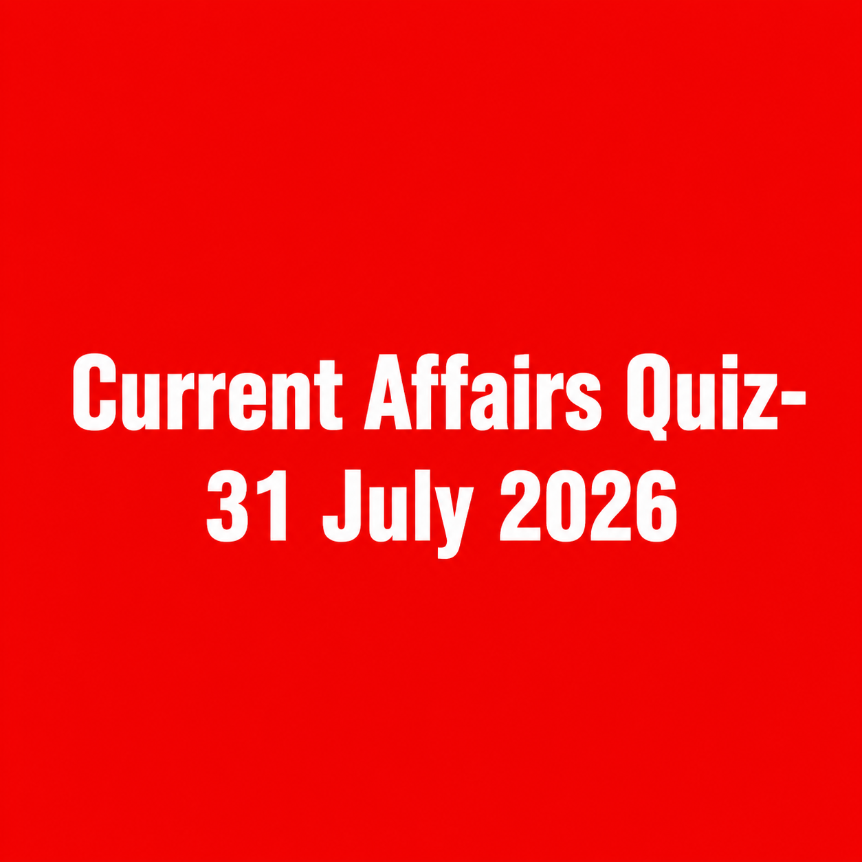 Current Affairs Quiz- 31 July 2026